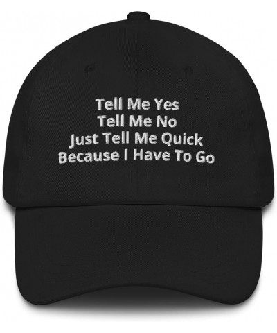 Tell Me Yes Tell Me No Just Tell Me Quick Because I Have to Go Dad Hat Black $20.05 Baseball Caps