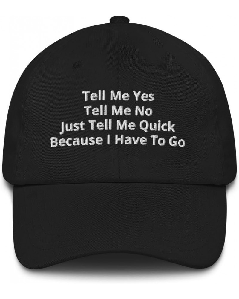 Tell Me Yes Tell Me No Just Tell Me Quick Because I Have to Go Dad Hat Black $20.05 Baseball Caps